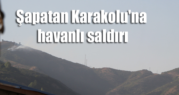 Şapatan Karakolu’na havanlı saldırı