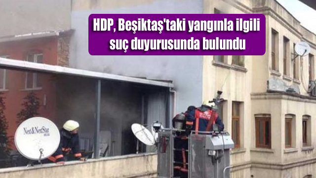 HDP, Beşiktaş’taki yangınla ilgili suç duyurusunda bulundu