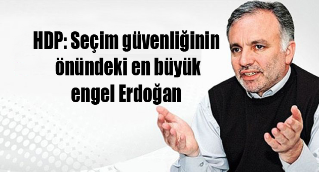 HDP: Seçim güvenliğinin önündeki en büyük engel Erdoğan