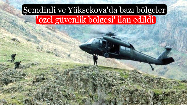 Şemdinli ve Yüksekova’da bazı bölgeler ‘özel güvenlik bölgesi’ ilan edildi