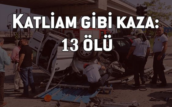 Niğde’de katliam gibi kaza: 13 ölü