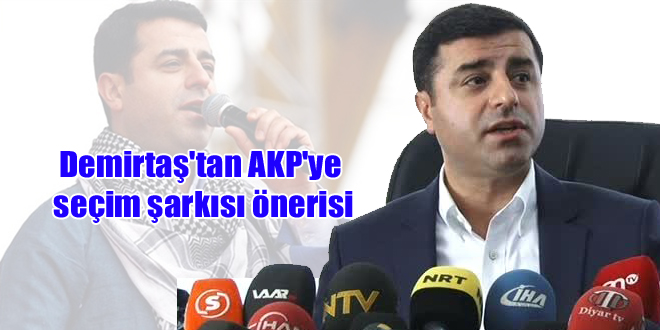 Demirtaş’tan AKP’ye seçim şarkısı önerisi