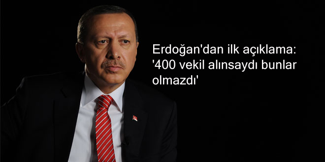 Erdoğan’dan ilk açıklama: ‘400 vekil alınsaydı bunlar olmazdı’