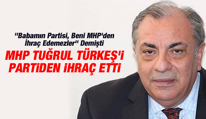 Tuğrul Türkeş MHP’den ihraç edildi