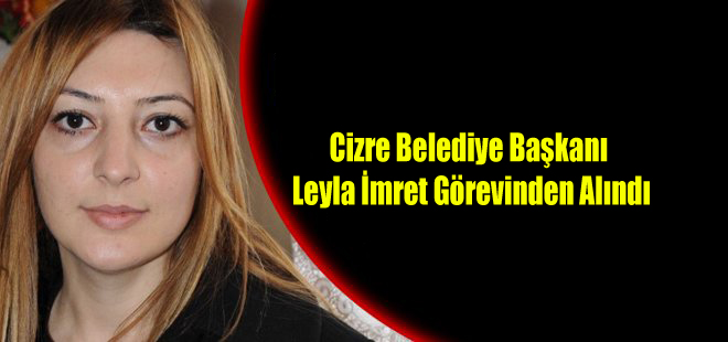 Cizre Belediye Başkanı Leyla İmret Görevinden Alındı