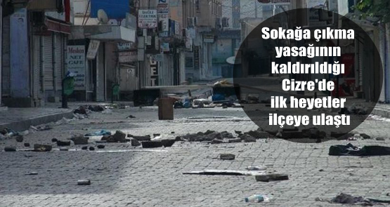 Sokağa çıkma yasağının kaldırıldığı Cizre’de ilk heyetler ilçeye ulaştı