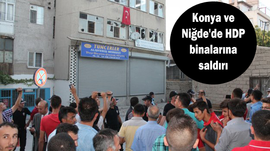 Konya ve Niğde’de HDP binalarına saldırı