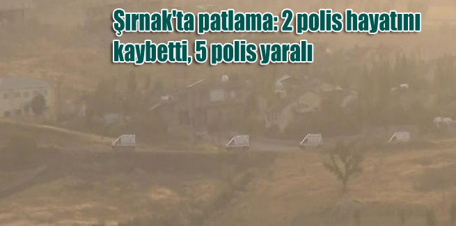 Şırnak’ta patlama: 2 polis hayatını  kaybetti, 5 polis yaralı