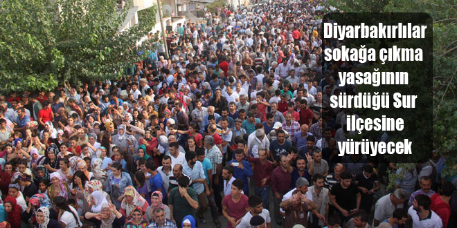 Diyarbakırlılar sokağa çıkma yasağının sürdüğü Sur ilçesine yürüyecek