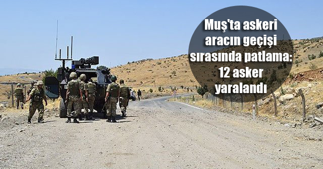 Muş’ta askeri aracın geçişi sırasında patlama: 12 asker yaralandı