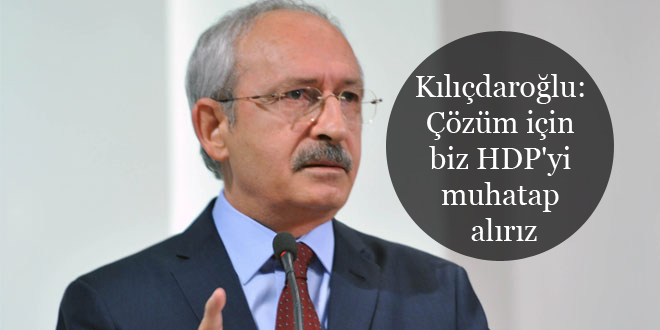 Kılıçdaroğlu: Çözüm için biz HDP’yi muhatap alırız