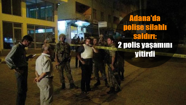 Adana’da polise silahlı saldırı: 2 polis yaşamını yitirdi