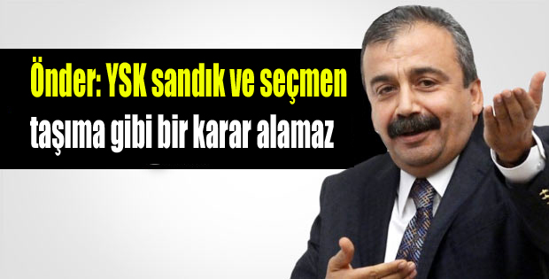 Önder: YSK sandık ve seçmen taşıma gibi bir karar alamaz