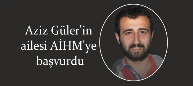 Aziz Güler’in ailesi AİHM’ye başvurdu