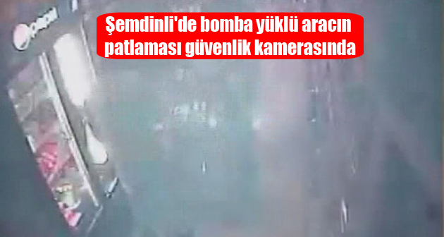 Şemdinli’de bomba yüklü aracın patlaması güvenlik kamerasında