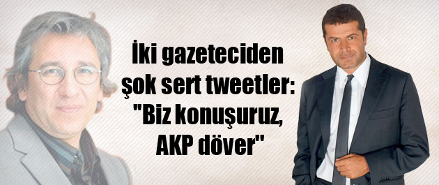 İki gazeteciden şok sert tweetler: ”Biz konuşuruz, AKP döver”