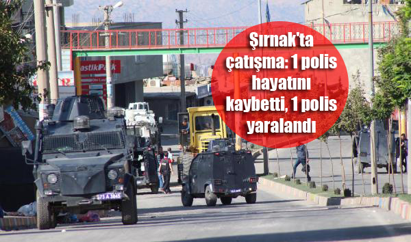 Şırnak’ta çatışma: 1 polis hayatını kaybetti, 1 polis yaralandı