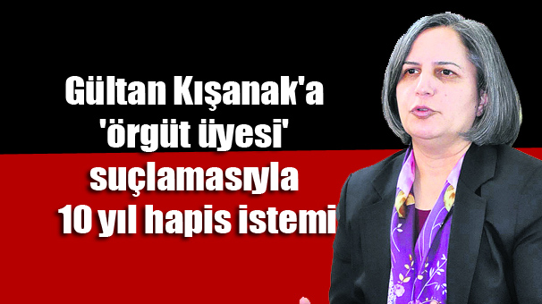 Kışanak’a hakkında örgüt üyesi olmaktan 10 yıla kadar hapis istemi