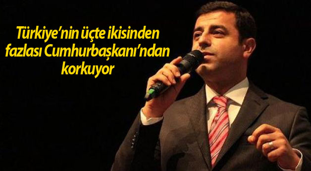 Demirtaş: Türkiye’nin üçte ikisinden fazlası Cumhurbaşkanı’ndan korkuyor