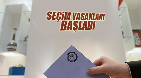 Seçim yasakları başladı!