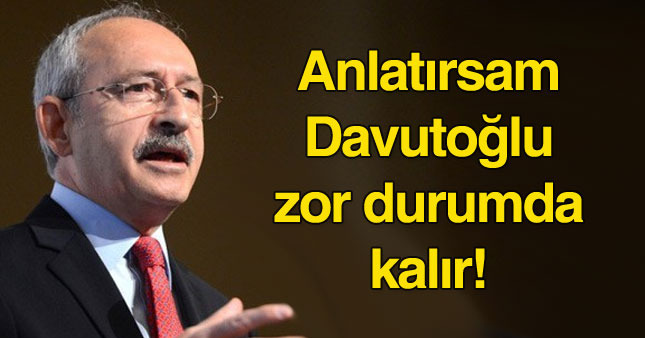 Kılıçdaroğlu: Anlatırsam Davutoğlu zor durumda kalır