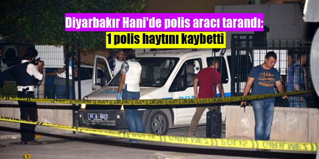 Diyarbakır Hani’de polis aracı tarandı: 1 polis haytını kaybetti