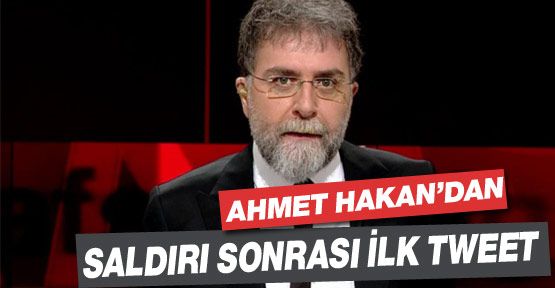 Ahmet Hakan’dan saldırı sonrası ilk tweet