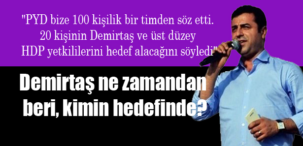 Demirtaş ne zamandan beri, kimin hedefinde?