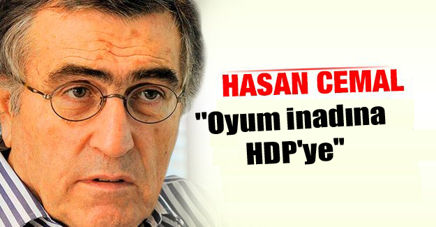 Hasan Cemal: ”Oyum inadına HDP’ye”