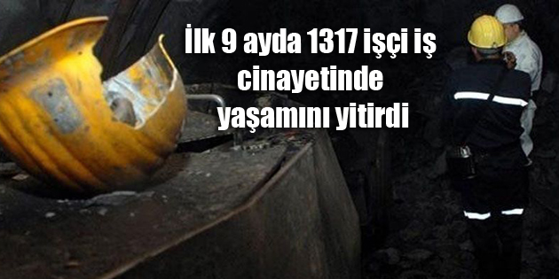 İlk 9 ayda 1317 işçi iş cinayetinde yaşamını yitirdi