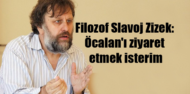 Filozof Slavoj Zizek: Öcalan’ı ziyaret etmek isterim