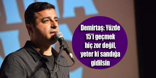 Demirtaş: Yüzde 15’i geçmek hiç zor değil, yeter ki sandığa gidilsin