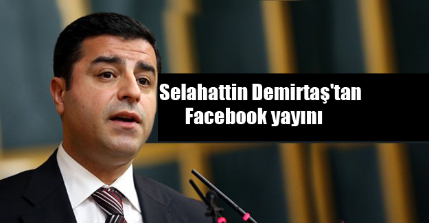 HDP Eş Genel Başkanı Selahattin Demirtaş’tan Facebook yayını