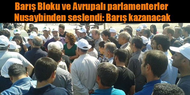 Barış Bloku ve Avrupalı parlamenterler Nusaybinden seslendi: Barış kazanacak