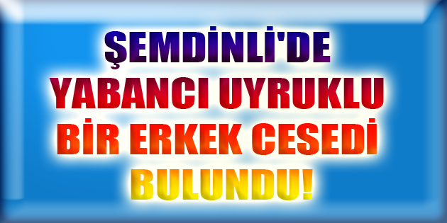 Şemdinli’de bir erkek cesedi bulundu!