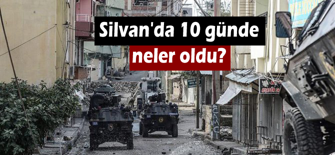 Silvan’da 10 günde neler oldu?