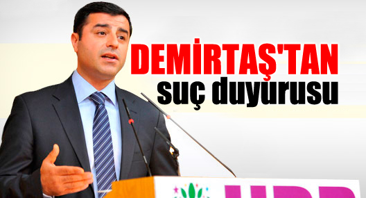 Selahattin Demirtaş’tan suç duyurusu