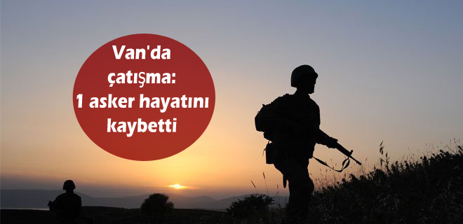 Van’da çatışma: 1 asker hayatını kaybetti