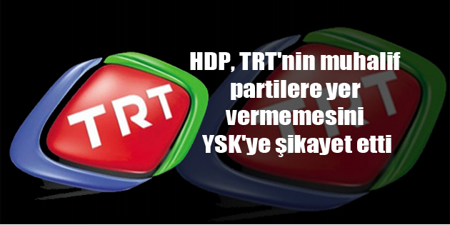 HDP, TRT’nin muhalif partilere yer vermemesini YSK’ye şikayet etti