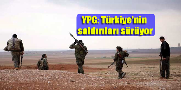 YPG: Türkiye’nin saldırıları sürüyor