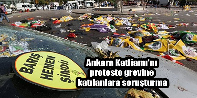 Ankara Katliamı’nı protesto grevine katılanlara soruşturma