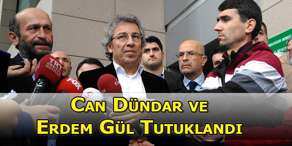 Gazeteci Can Dündar ve Erdem Gül tutuklandı