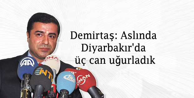 Demirtaş: Aslında Diyarbakır’da üç can uğurladık