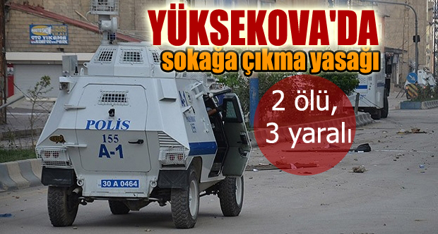 Yüksekova’da sokağa çıkma yasağı: 2 ölü, 3 yaralı