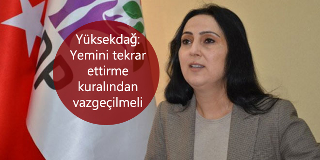 Yüksekdağ: Yemini tekrar ettirme kuralından vazgeçilmeli