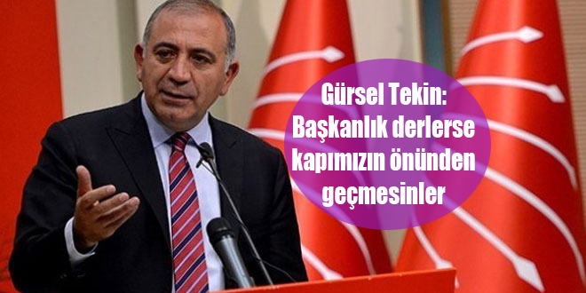 Tekin: Başkanlık derlerse kapımızın önünden geçmesinler