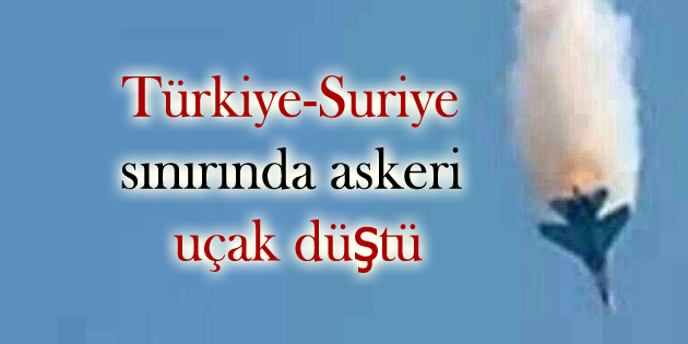 Türkiye-Suriye sınırında askeri uçak düştü