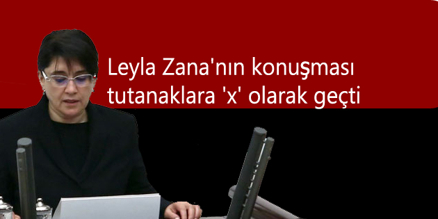 Leyla Zana’nın konuşması tutanaklara ‘x’ olarak geçti