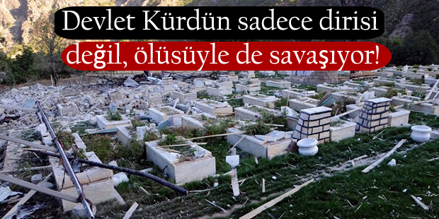 Devlet Kürdün sadece dirisi değil, ölüsüyle de savaşıyor!