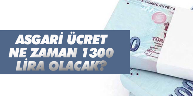 Asgari ücret Ne zaman 1300 TL olacak?